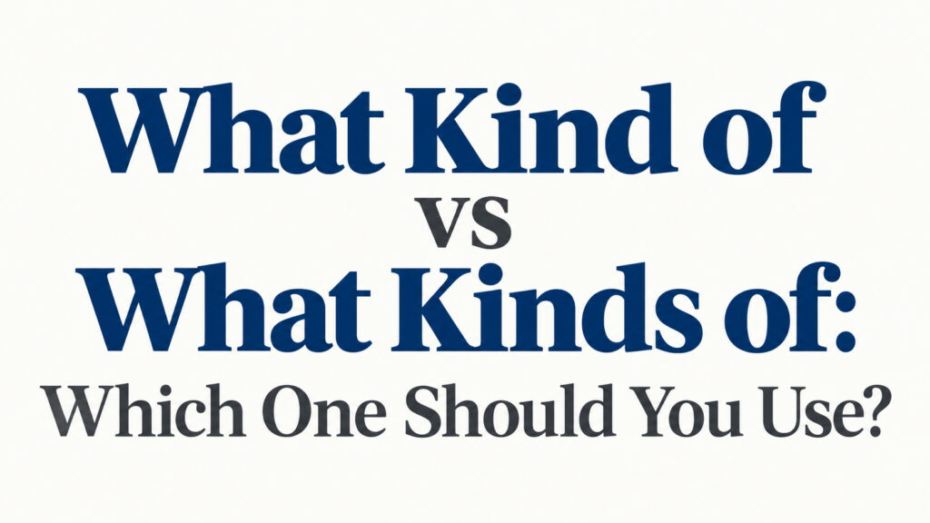 What Kind of vs What Kinds of: Which One Should You Use? Explained What Kind of vs What Kinds of: Which One Should You Use? Explained